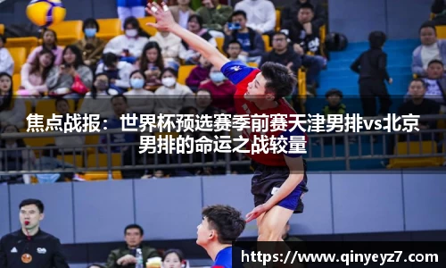 焦点战报：世界杯预选赛季前赛天津男排vs北京男排的命运之战较量